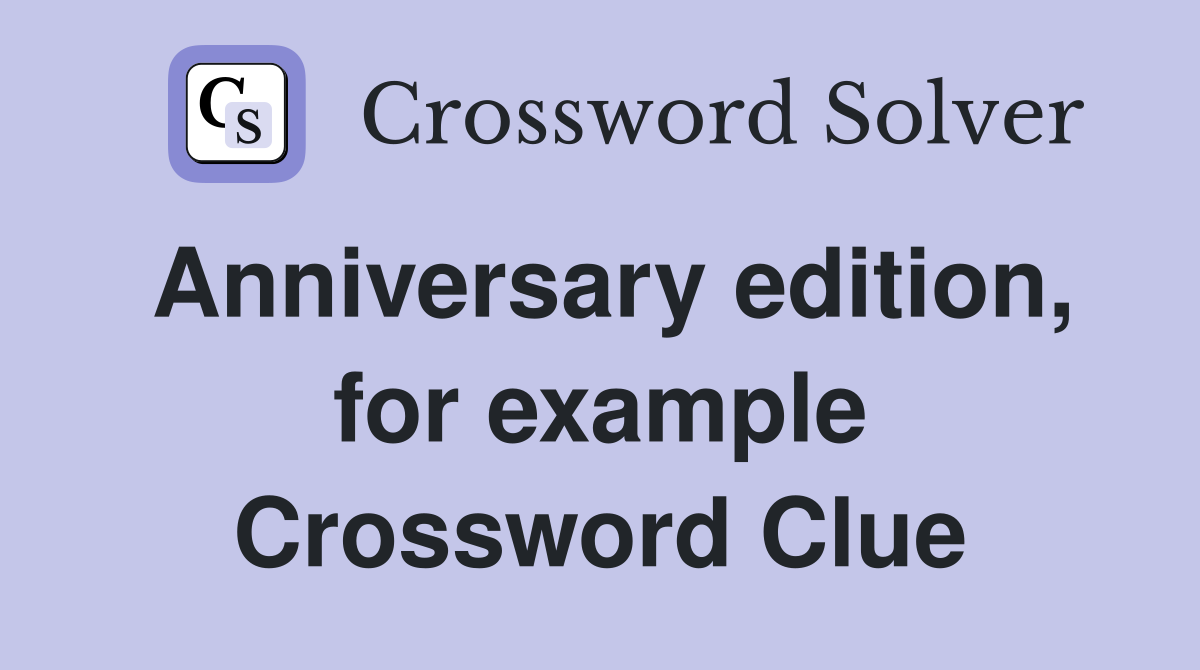 Anniversary edition, for example Crossword Clue Answers Crossword